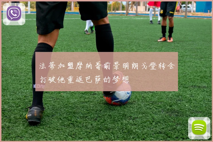 法蒂加盟摩纳哥前景明朗戈登转会打破他重返巴萨的梦想